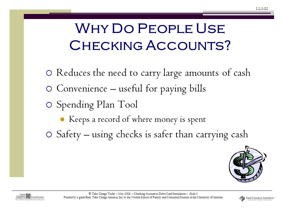 © Take Charge Today – May 2006 – Checking Account & Debit Card Simulation – Slide 3 Funded by a grant from Take Charge America, Inc.