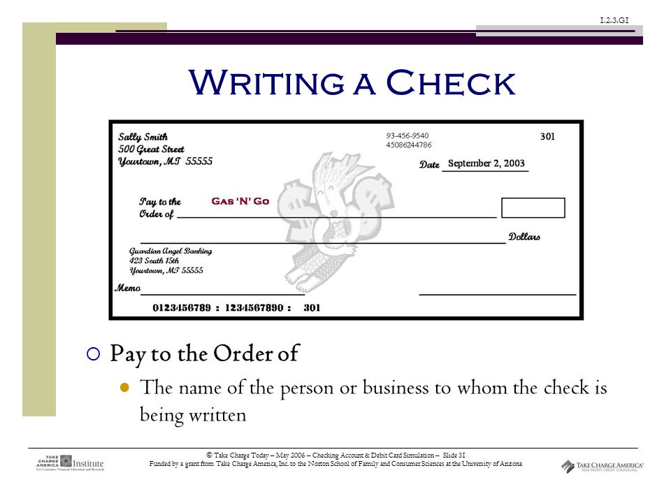 © Take Charge Today – May 2006 – Checking Account & Debit Card Simulation – Slide 31 Funded by a grant from Take Charge America, Inc.