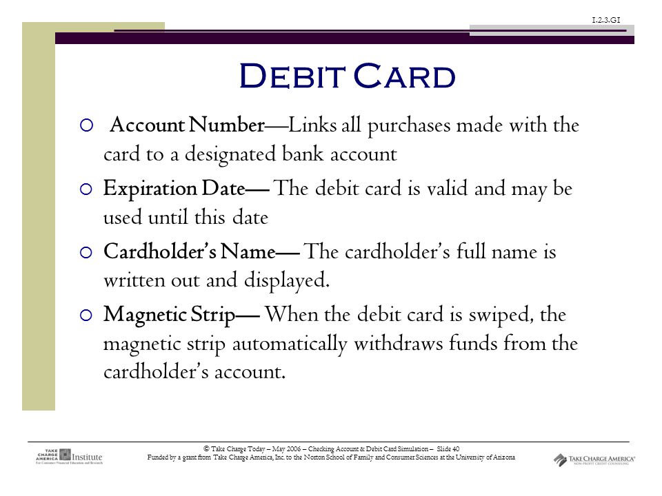 © Take Charge Today – May 2006 – Checking Account & Debit Card Simulation – Slide 40 Funded by a grant from Take Charge America, Inc.