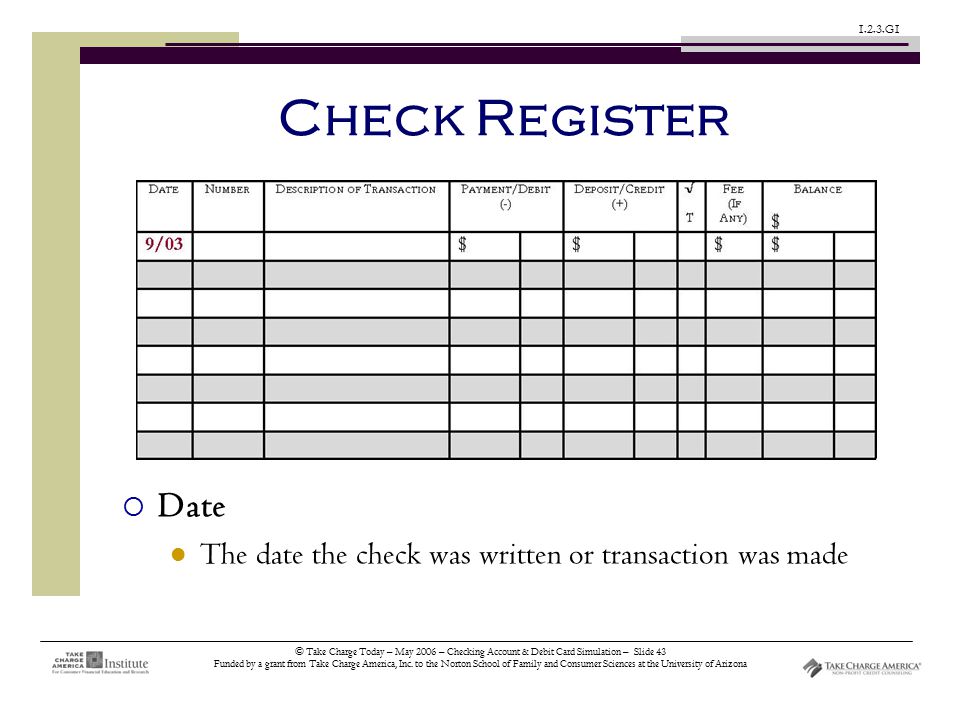 © Take Charge Today – May 2006 – Checking Account & Debit Card Simulation – Slide 43 Funded by a grant from Take Charge America, Inc.