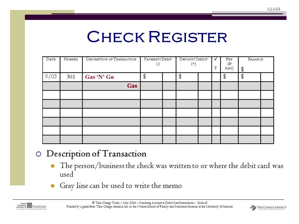 © Take Charge Today – May 2006 – Checking Account & Debit Card Simulation – Slide 45 Funded by a grant from Take Charge America, Inc.
