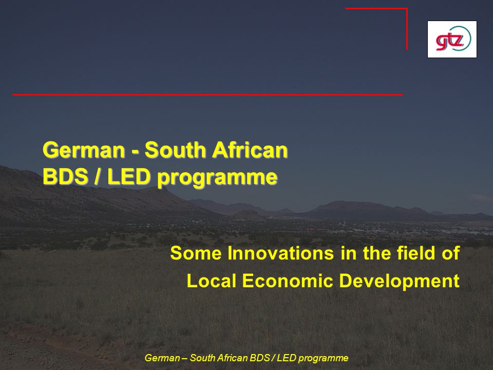 German – South African BDS / LED programme German - South African BDS / LED programme Some Innovations in the field of Local Economic Development