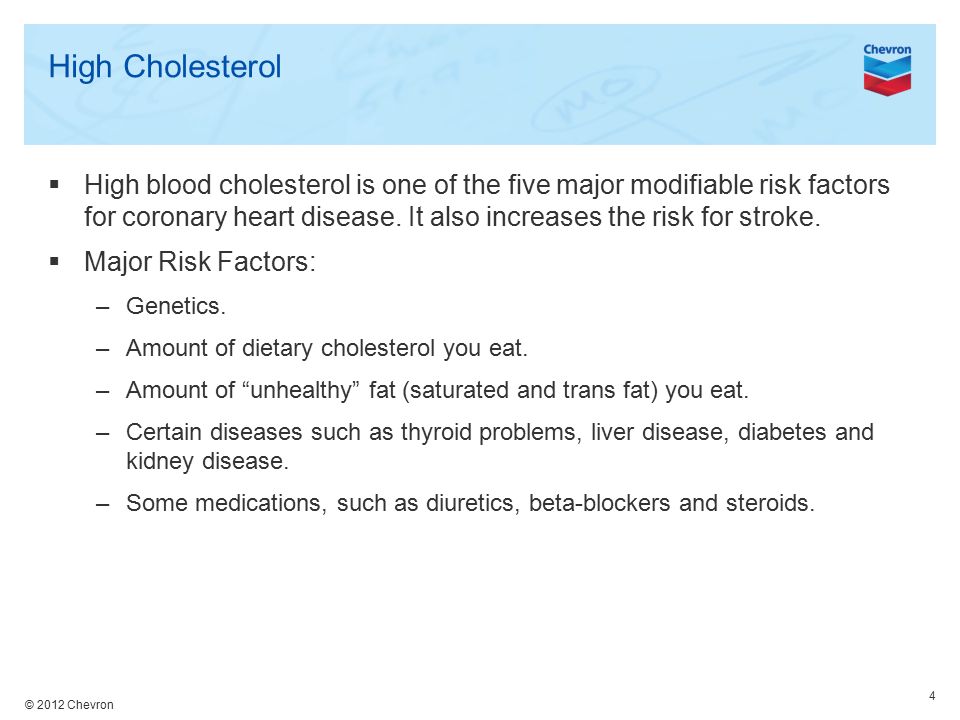 © 2012 Chevron High Cholesterol  High blood cholesterol is one of the five major modifiable risk factors for coronary heart disease.