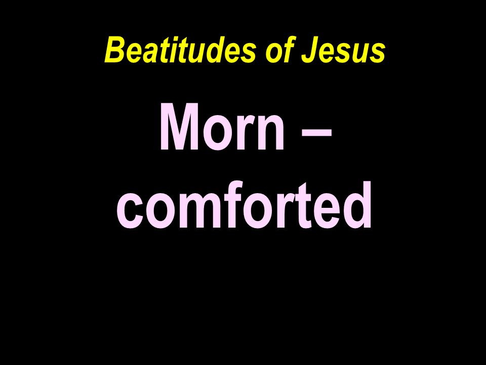 Beatitudes of Jesus Morn – comforted