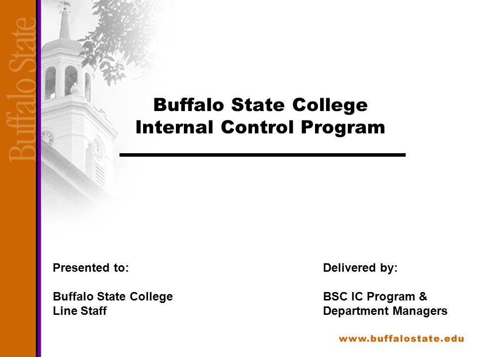 Buffalo State College Internal Control Program Presented to: Buffalo State College Line Staff Delivered by: BSC IC Program & Department Managers