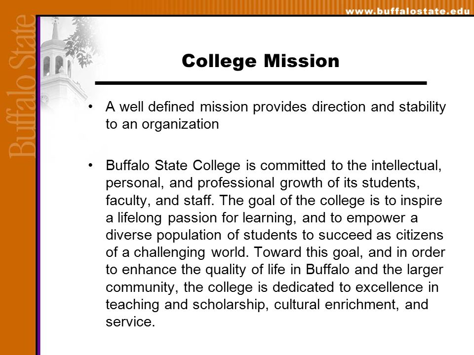 College Mission A well defined mission provides direction and stability to an organization Buffalo State College is committed to the intellectual, personal, and professional growth of its students, faculty, and staff.