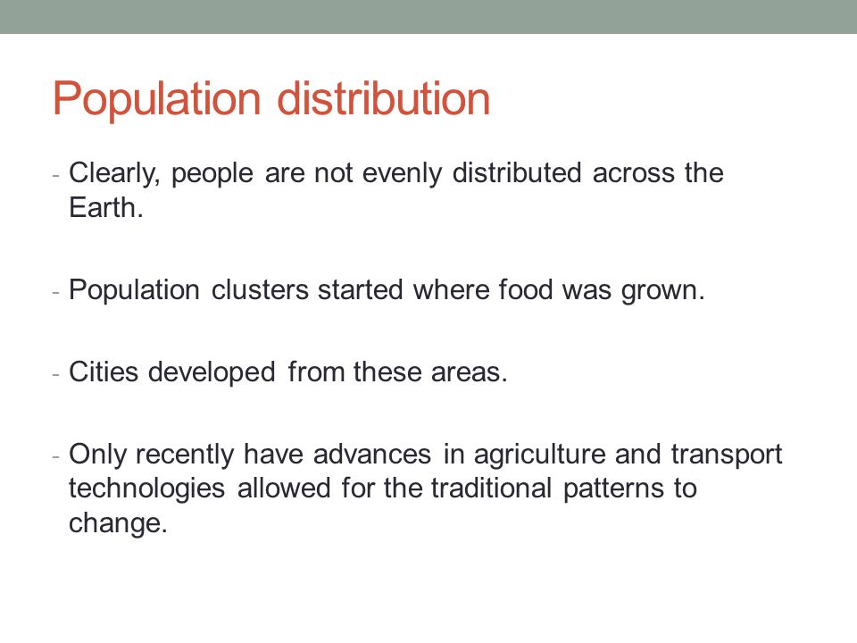 Population distribution - Clearly, people are not evenly distributed across the Earth.