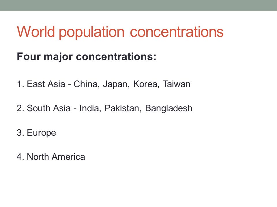 World population concentrations Four major concentrations: 1.
