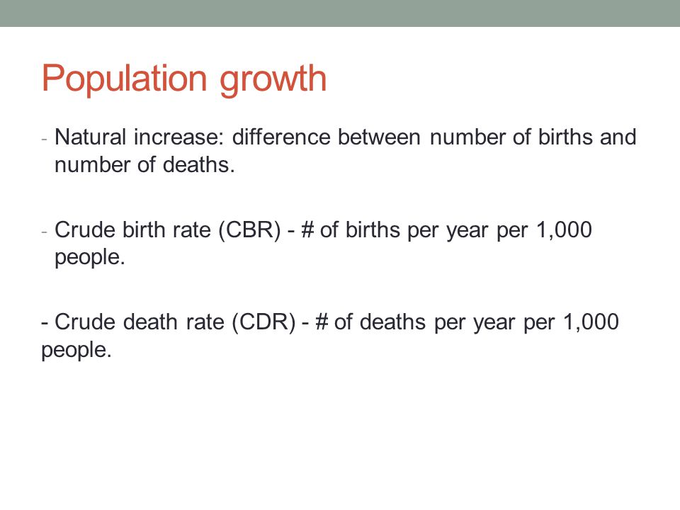Population growth - Natural increase: difference between number of births and number of deaths.