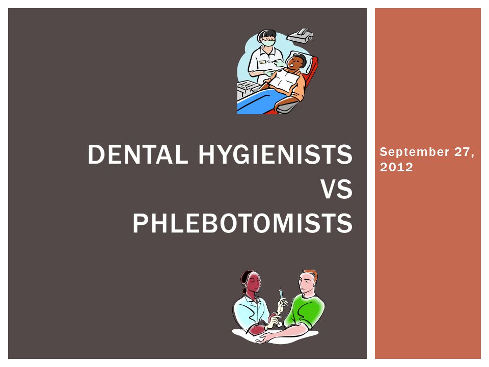 September 27, 2012 DENTAL HYGIENISTS VS PHLEBOTOMISTS