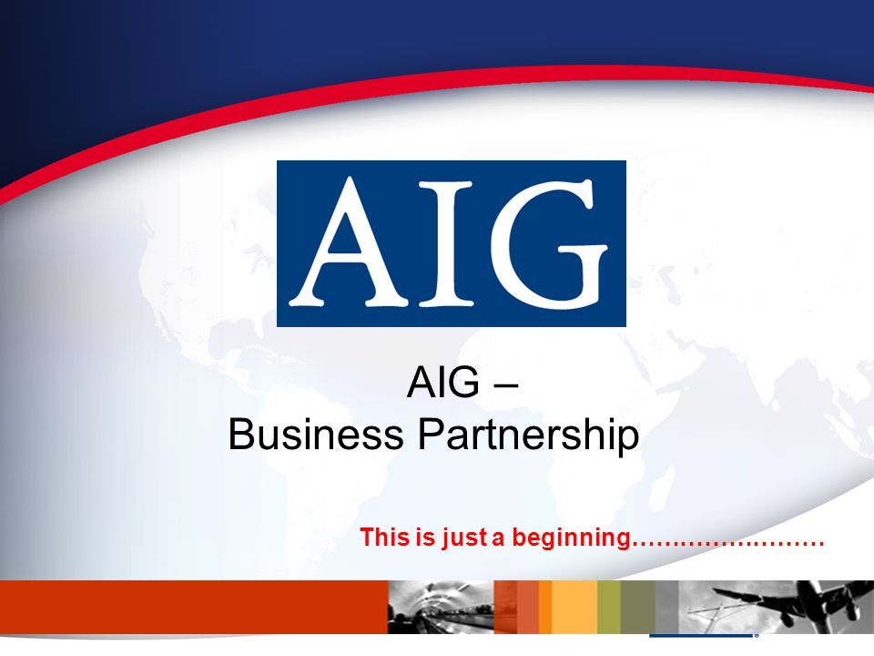 AIG – Business Partnership This is just a beginning……………………