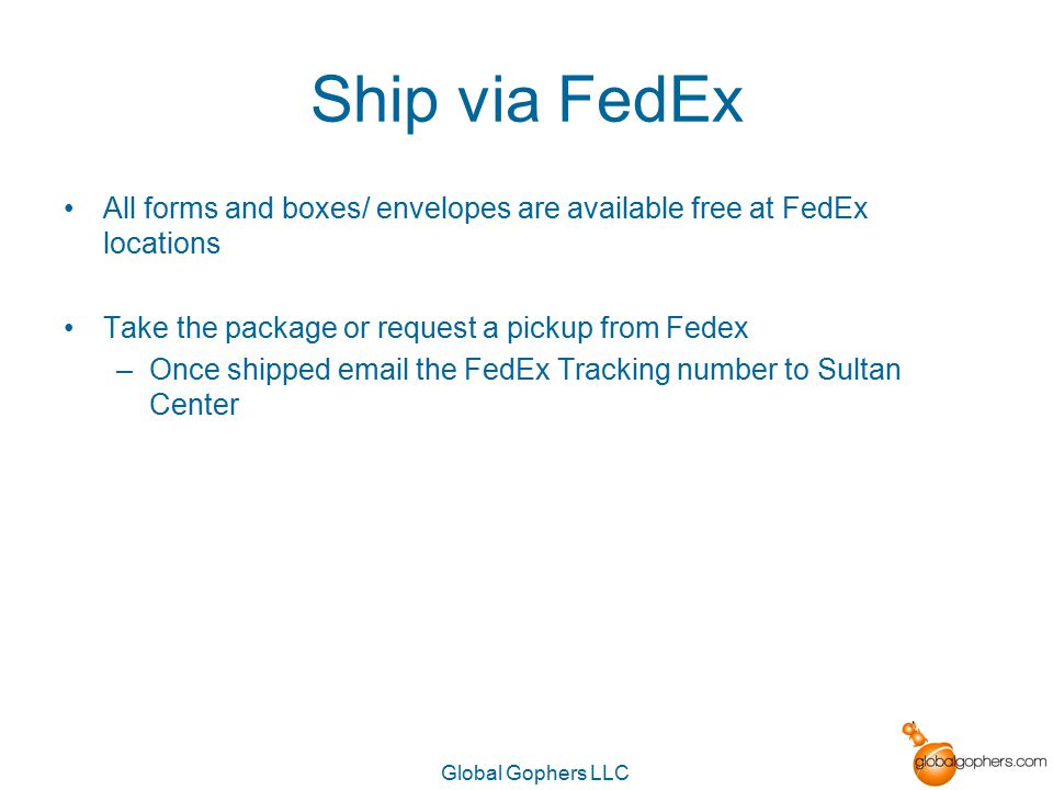 Global Gophers LLC Ship via FedEx All forms and boxes/ envelopes are available free at FedEx locations Take the package or request a pickup from Fedex –Once shipped  the FedEx Tracking number to Sultan Center