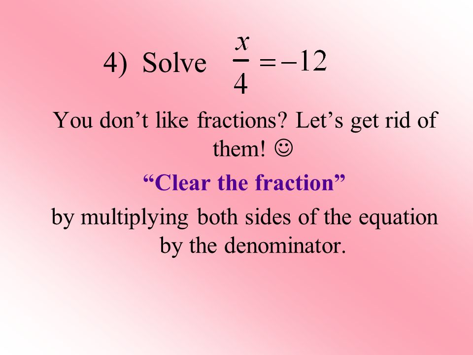 4) Solve You don’t like fractions. Let’s get rid of them.