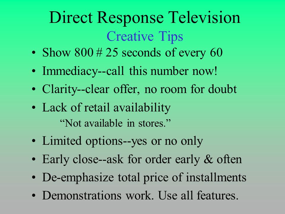 Direct Response Television Creative Tips Show 800 # 25 seconds of every 60 Immediacy--call this number now.