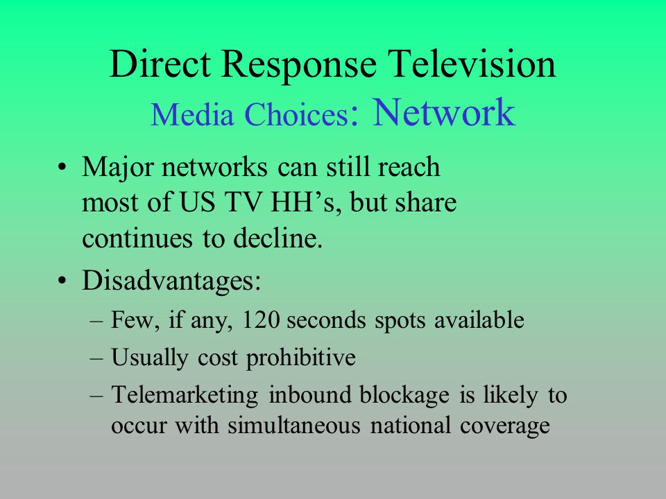 Direct Response Television Media Choices : Network Major networks can still reach most of US TV HH’s, but share continues to decline.