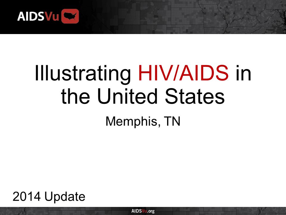 Illustrating HIV/AIDS in the United States 2014 Update Memphis, TN