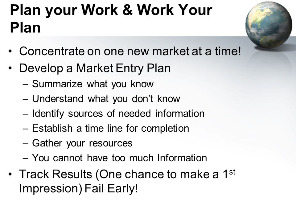 Plan your Work & Work Your Plan Concentrate on one new market at a time.