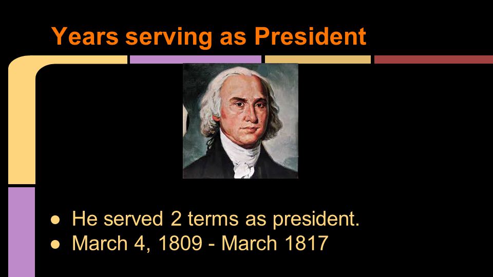 ●He served 2 terms as president. ●March 4, March 1817 Years serving as President
