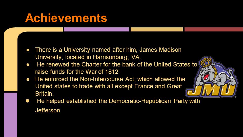●There is a University named after him, James Madison University, located in Harrisonburg, VA.
