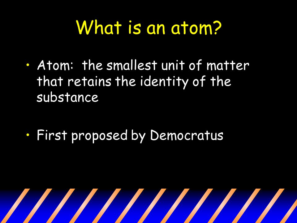 What is an atom.
