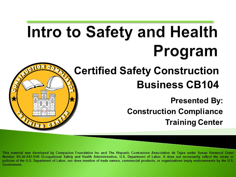 This material was developed by Compacion Foundation Inc and The Hispanic Contractors Association de Tejas under Susan Harwood Grant Number SH SH0 Occupational Safety and Health Administration, U.S.