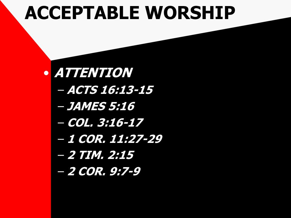 ACCEPTABLE WORSHIP ATTENTION –ACTS 16:13-15 –JAMES 5:16 –COL.