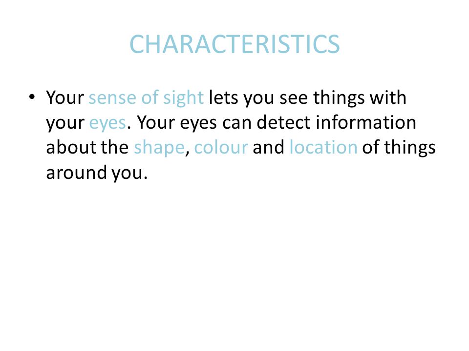 CHARACTERISTICS Your sense of sight lets you see things with your eyes.