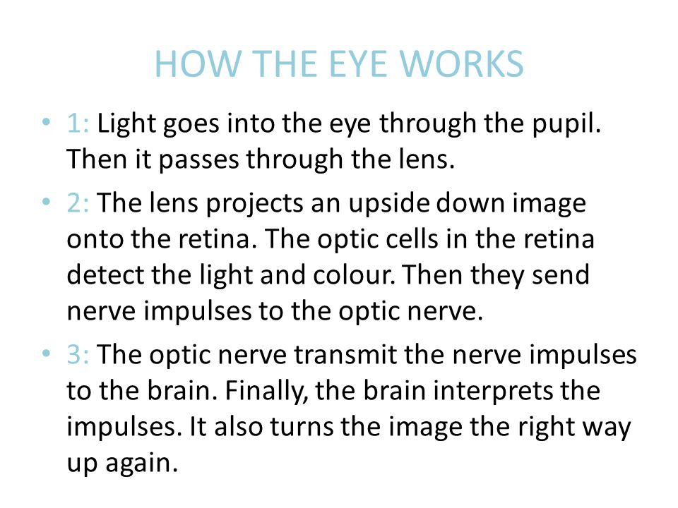 HOW THE EYE WORKS 1: Light goes into the eye through the pupil.