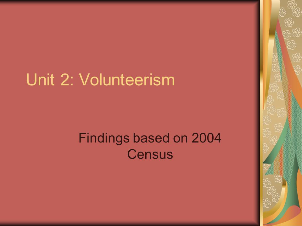 Unit 2: Volunteerism Findings based on 2004 Census