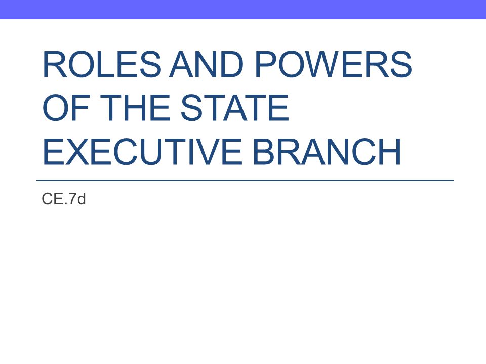 ROLES AND POWERS OF THE STATE EXECUTIVE BRANCH CE.7d
