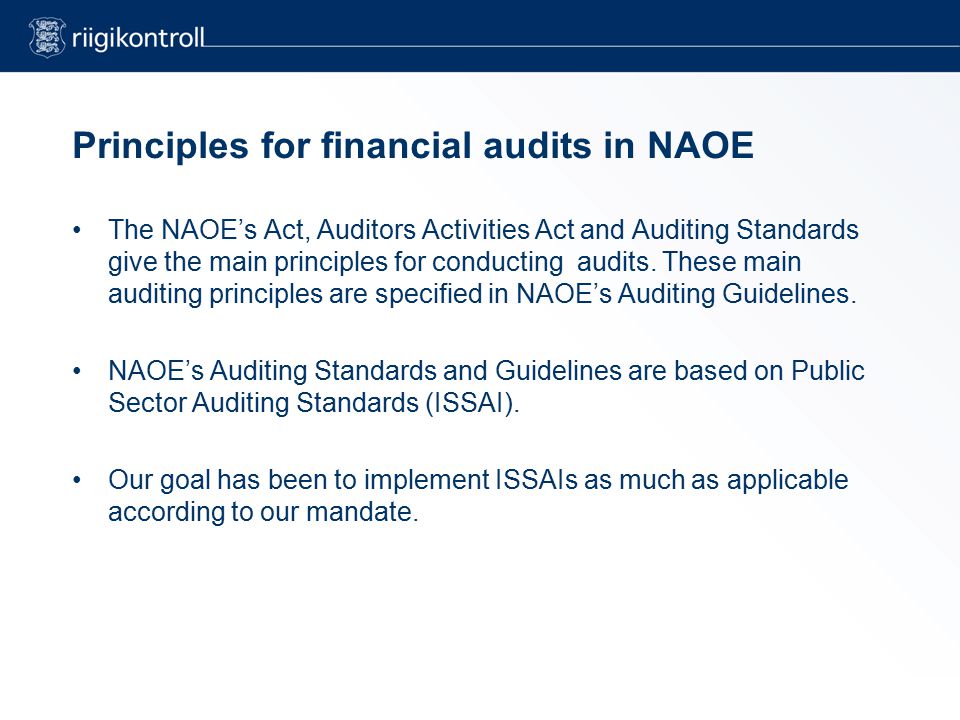 Principles for financial audits in NAOE The NAOE’s Act, Auditors Activities Act and Auditing Standards give the main principles for conducting audits.