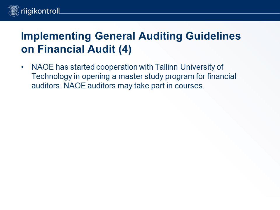 Implementing General Auditing Guidelines on Financial Audit (4) NAOE has started cooperation with Tallinn University of Technology in opening a master study program for financial auditors.