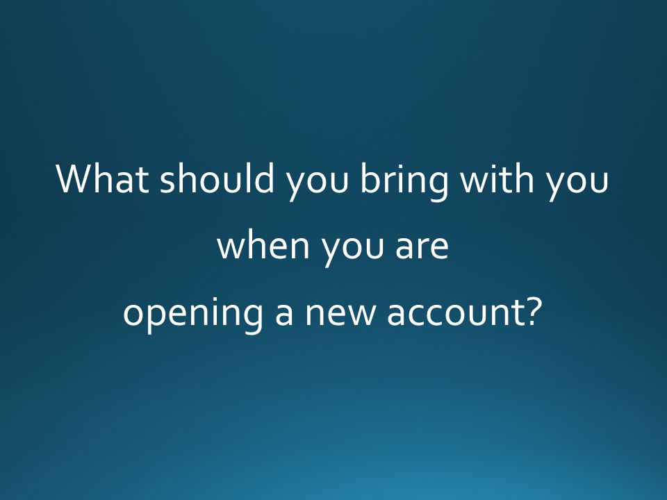 Opening an Account-cont. Questions to ask: Do you have free online banking.