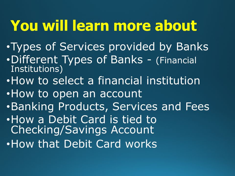 Banking Basics By the end of this block you should have an understanding of personal banking services and how they can benefit you