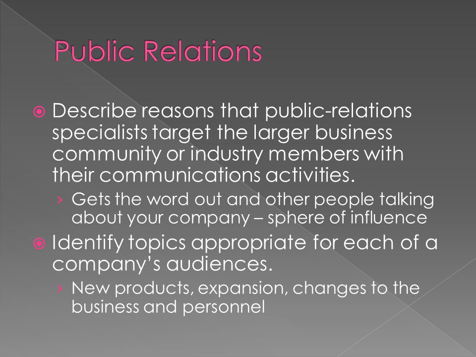  Describe reasons that public-relations specialists target the larger business community or industry members with their communications activities.