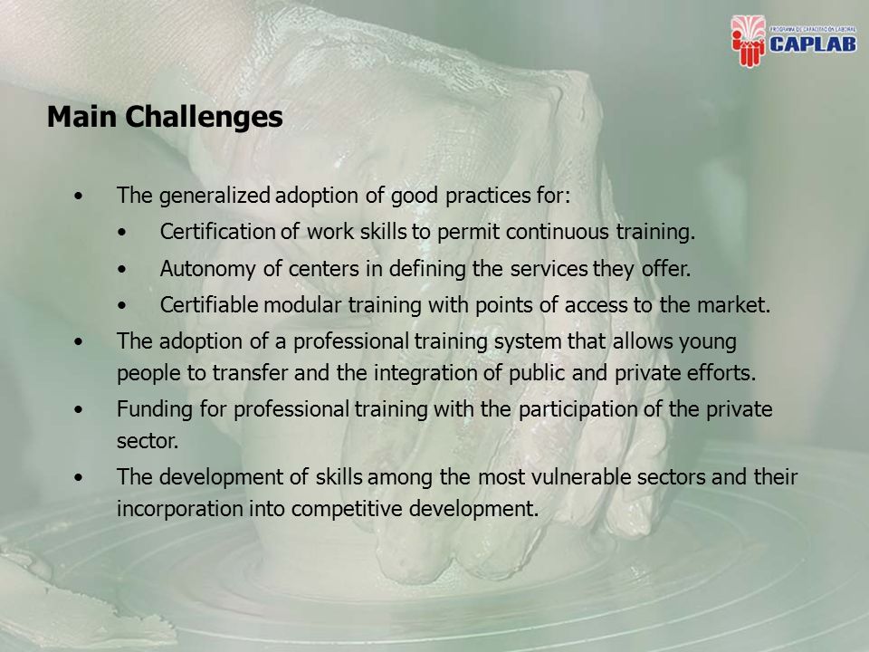 Main Challenges The generalized adoption of good practices for: Certification of work skills to permit continuous training.