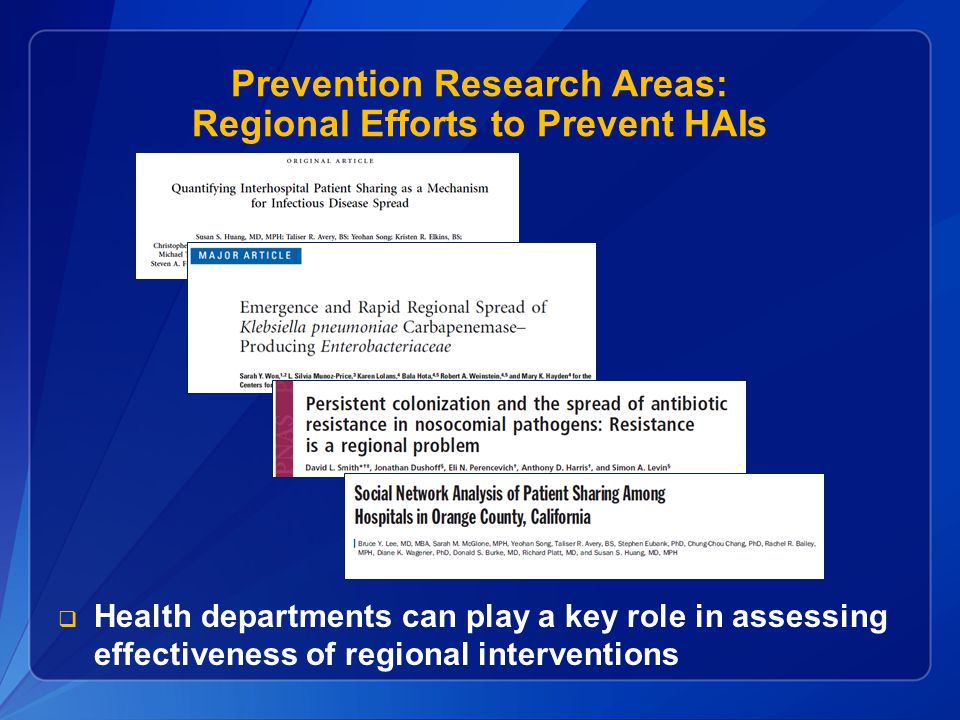 Prevention Research Areas: Regional Efforts to Prevent HAIs  Health departments can play a key role in assessing effectiveness of regional interventions