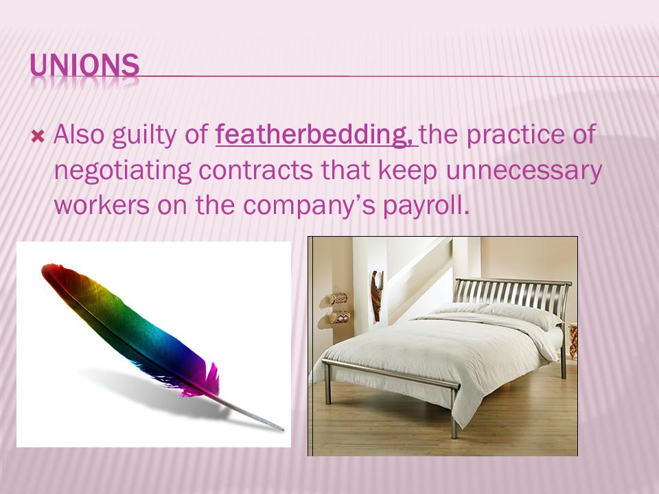  Also guilty of featherbedding, the practice of negotiating contracts that keep unnecessary workers on the company’s payroll.