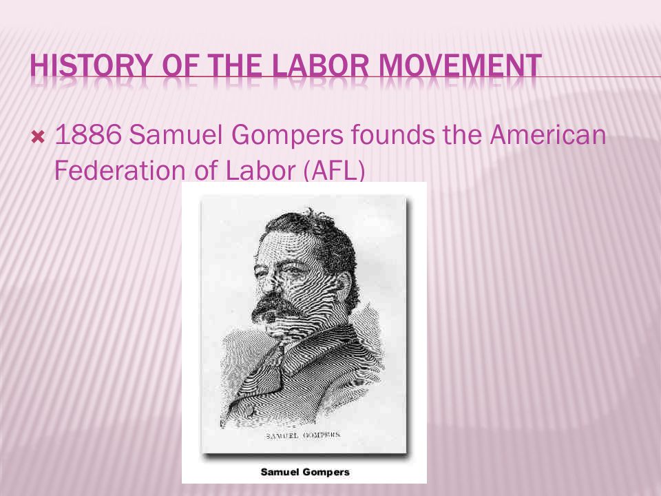  1886 Samuel Gompers founds the American Federation of Labor (AFL)