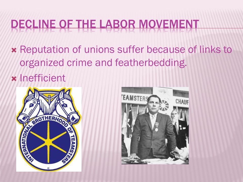  Reputation of unions suffer because of links to organized crime and featherbedding.  Inefficient