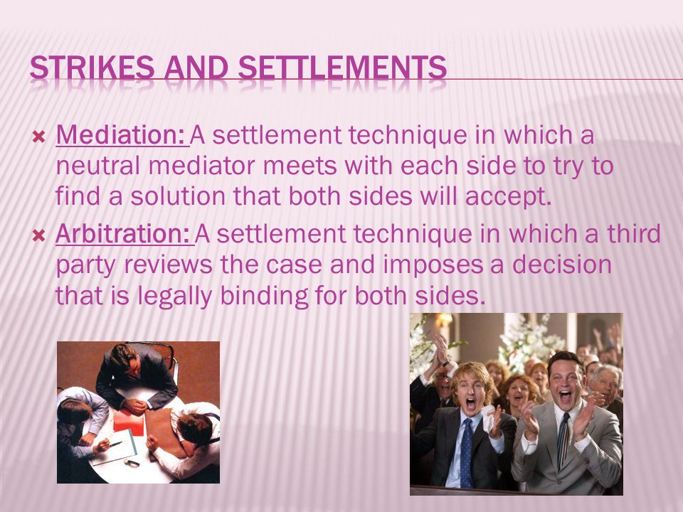  Mediation: A settlement technique in which a neutral mediator meets with each side to try to find a solution that both sides will accept.