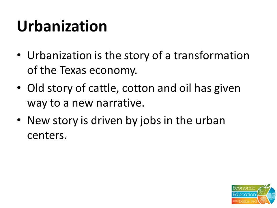 Urbanization Urbanization is the story of a transformation of the Texas economy.