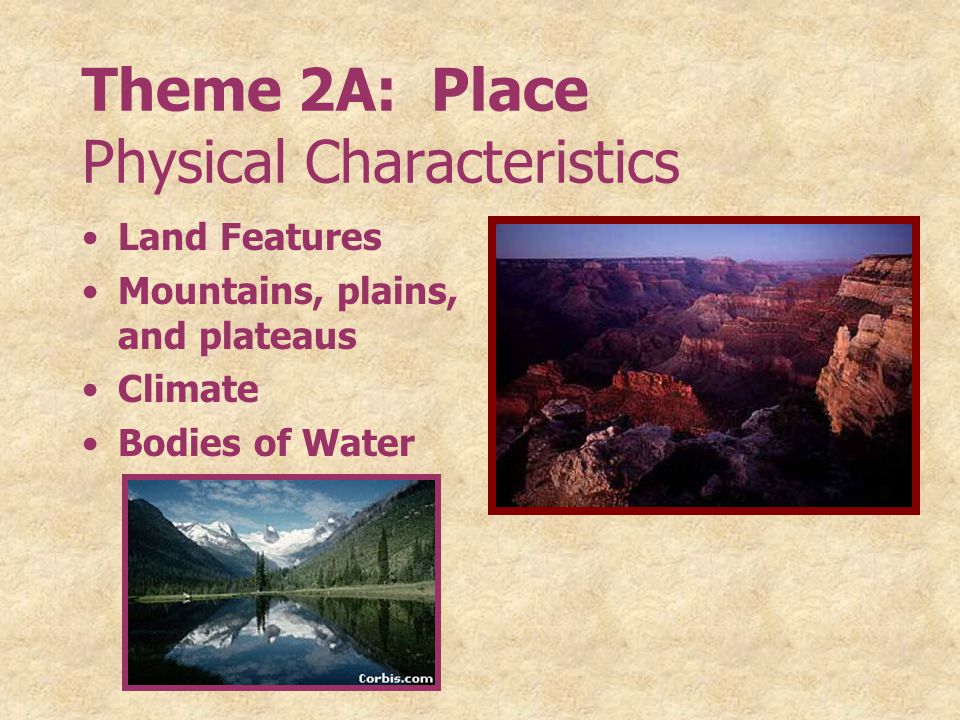 Theme 2A: Place Physical Characteristics Land Features Mountains, plains, and plateaus Climate Bodies of Water