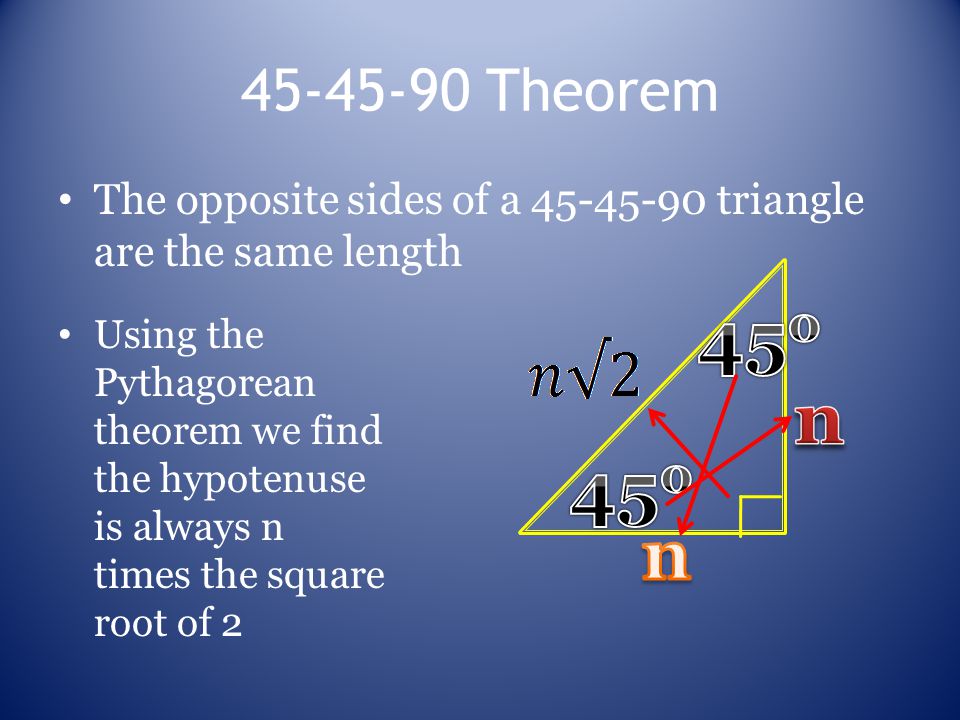 The opposite sides of a triangle are the same length Using the Pythagorean theorem we find the hypotenuse is always n times the square root of 2