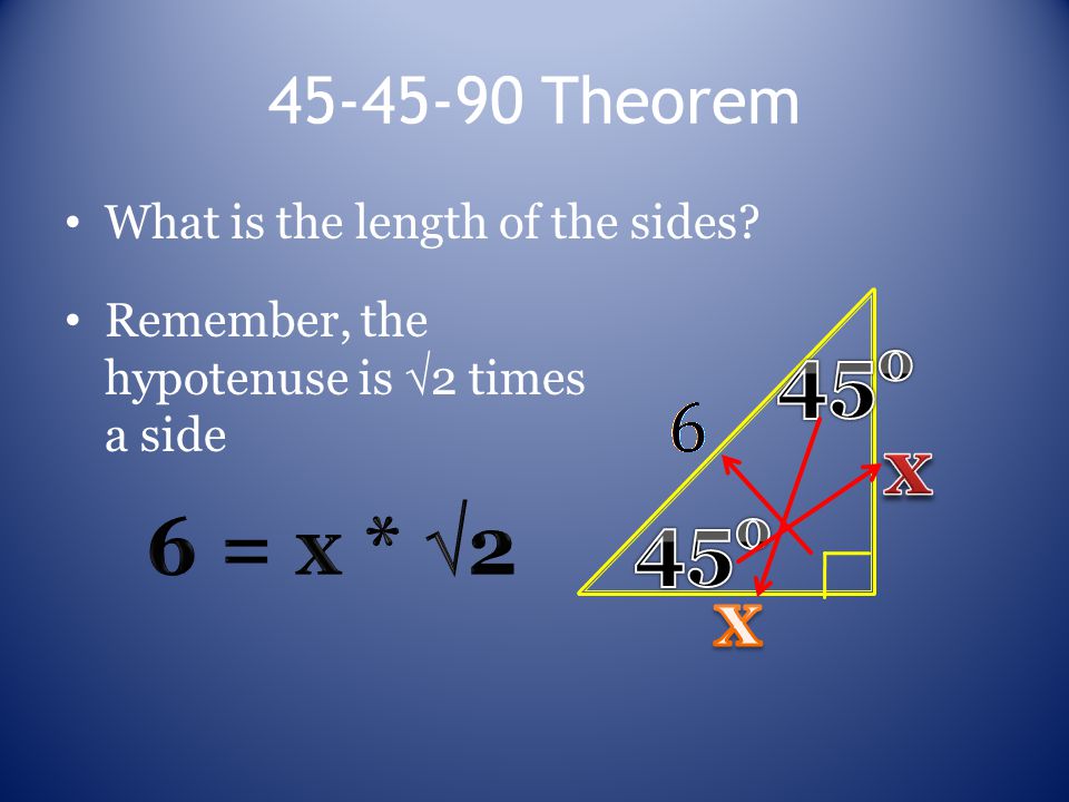 Theorem What is the length of the sides Remember, the hypotenuse is  2 times a side