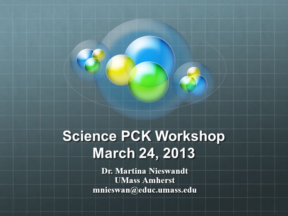 Science PCK Workshop March 24, 2013 Dr. Martina Nieswandt UMass Amherst