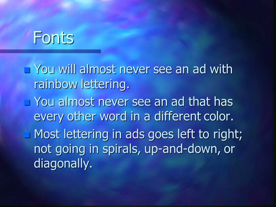 Fonts n You will almost never see an ad with rainbow lettering.