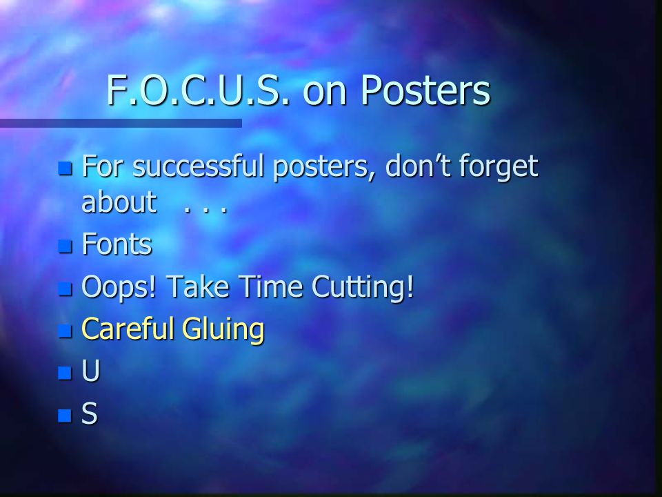 F.O.C.U.S. on Posters n For successful posters, don’t forget about...