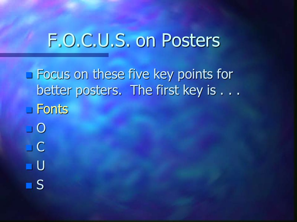 F.O.C.U.S. on Posters n Focus on these five key points for better posters.