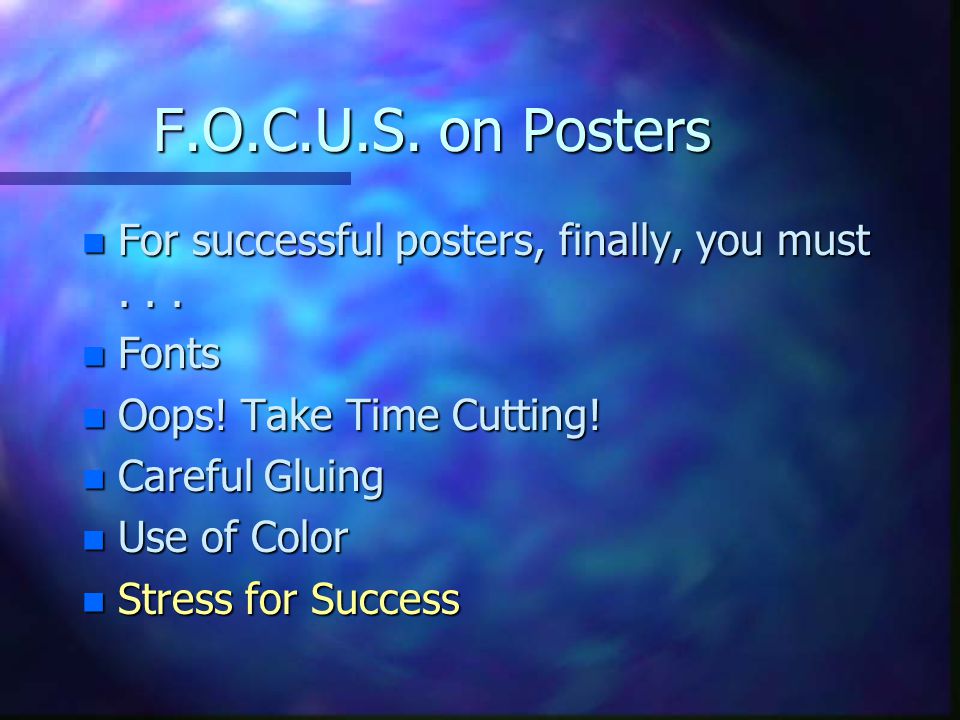 F.O.C.U.S. on Posters n For successful posters, finally, you must...